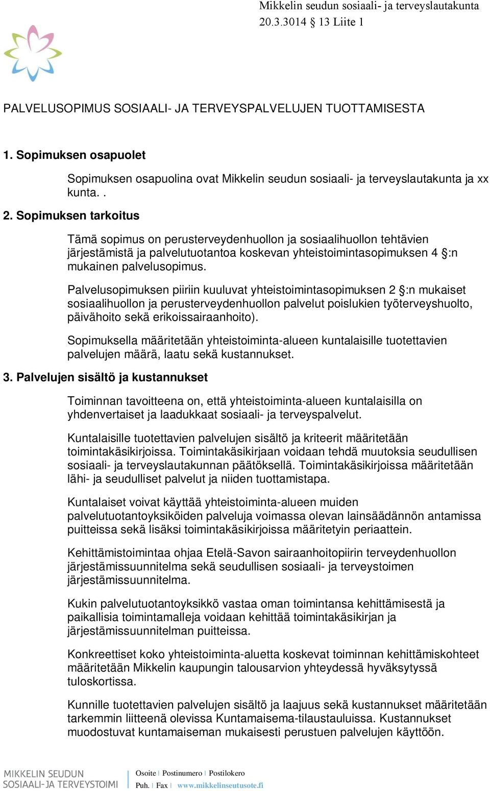 Palvelusopimuksen piiriin kuuluvat yhteistoimintasopimuksen 2 :n mukaiset sosiaalihuollon ja perusterveydenhuollon palvelut poislukien työterveyshuolto, päivähoito sekä erikoissairaanhoito).