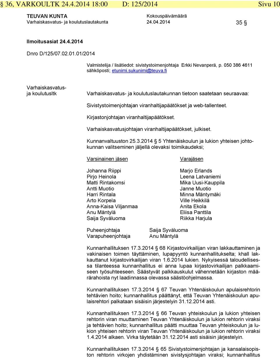 fi Varhaiskasvatusja koulutusltk Varhaiskasvatus- ja koulutuslautakunnan tietoon saatetaan seuraavaa: Sivistystoimenjohtajan viranhaltijapäätökset ja web-tallenteet.