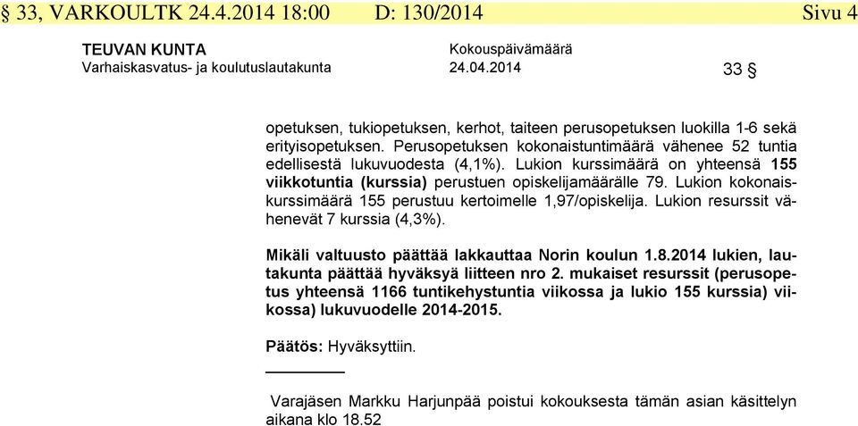 Lukion kokonaiskurssimäärä 155 perustuu kertoimelle 1,97/opiskelija. Lukion resurssit vähenevät 7 kurssia (4,3%). Mikäli valtuusto päättää lakkauttaa Norin koulun 1.8.