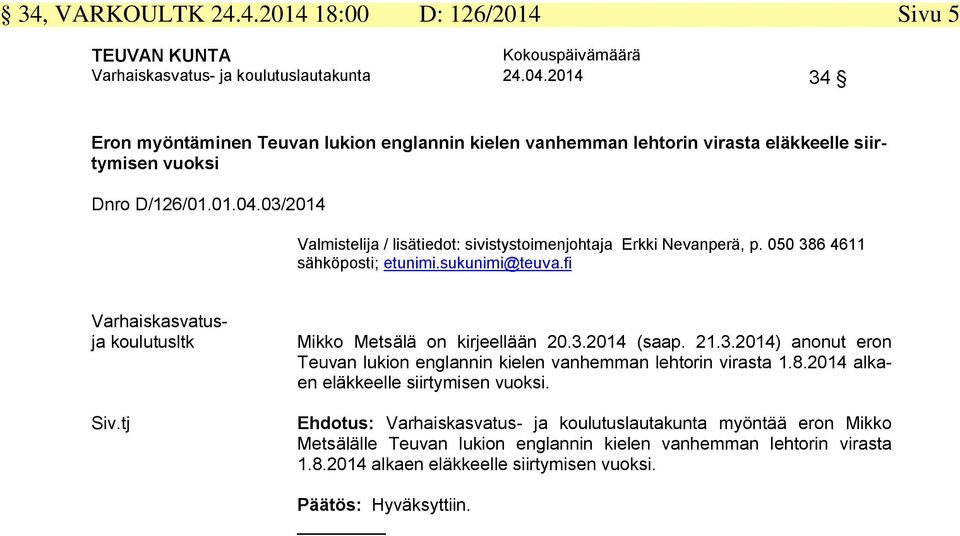 03/2014 Valmistelija / lisätiedot: sivistystoimenjohtaja Erkki Nevanperä, p. 050 386 4611 sähköposti; etunimi.sukunimi@teuva.fi Varhaiskasvatusja koulutusltk Siv.