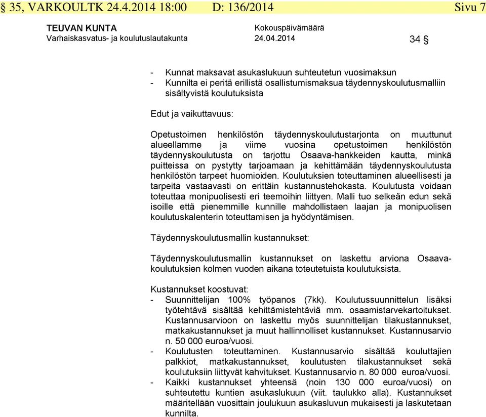 henkilöstön täydennyskoulutustarjonta on muuttunut alueellamme ja viime vuosina opetustoimen henkilöstön täydennyskoulutusta on tarjottu Osaava-hankkeiden kautta, minkä puitteissa on pystytty