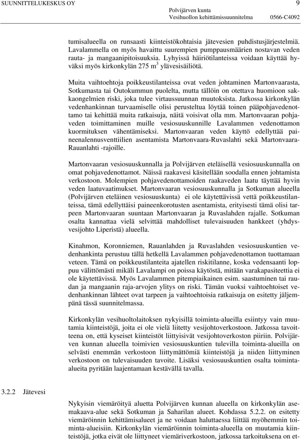 Muita vaihtoehtoja poikkeustilanteissa ovat veden johtaminen Martonvaarasta, Sotkumasta tai Outokummun puolelta, mutta tällöin on otettava huomioon sakkaongelmien riski, joka tulee virtaussuunnan