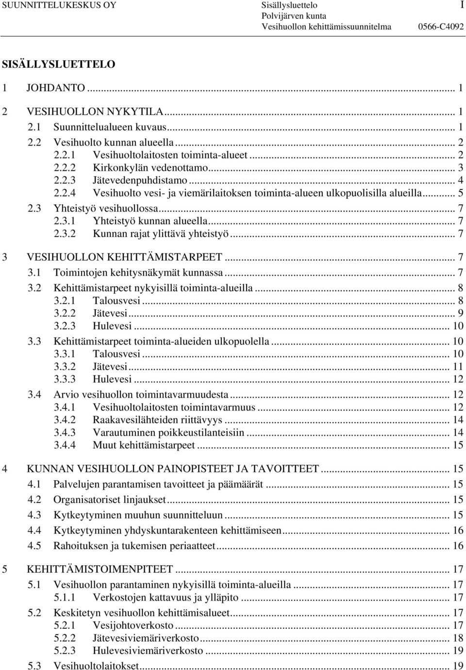 .. 7 2.3.2 Kunnan rajat ylittävä yhteistyö... 7 3 VESIHUOLLON KEHITTÄMISTARPEET... 7 3.1 Toimintojen kehitysnäkymät kunnassa... 7 3.2 Kehittämistarpeet nykyisillä toiminta-alueilla... 8 3.2.1 Talousvesi.