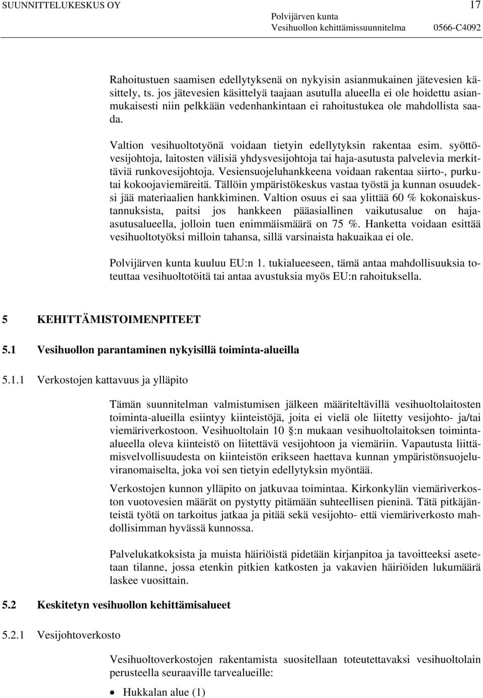 Valtion vesihuoltotyönä voidaan tietyin edellytyksin rakentaa esim. syöttövesijohtoja, laitosten välisiä yhdysvesijohtoja tai haja-asutusta palvelevia merkittäviä runkovesijohtoja.