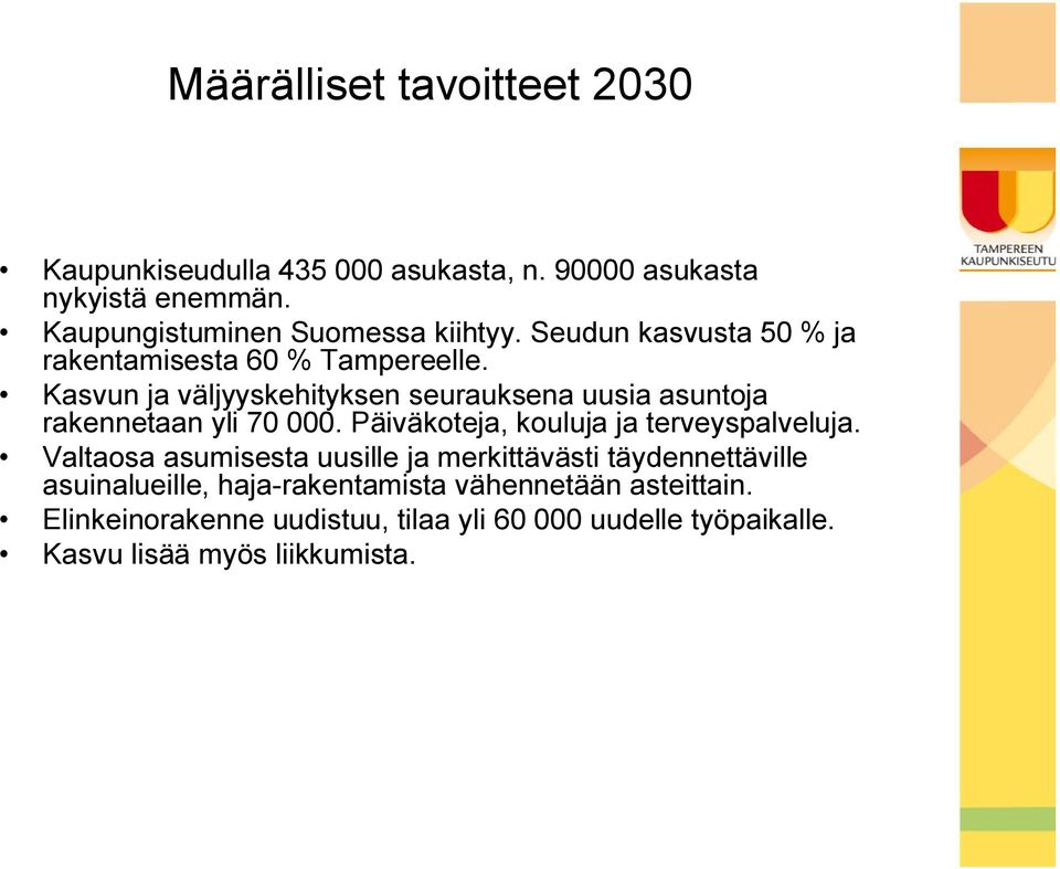 Kasvun ja väljyyskehityksen seurauksena uusia asuntoja rakennetaan yli 70 000. Päiväkoteja, kouluja ja terveyspalveluja.