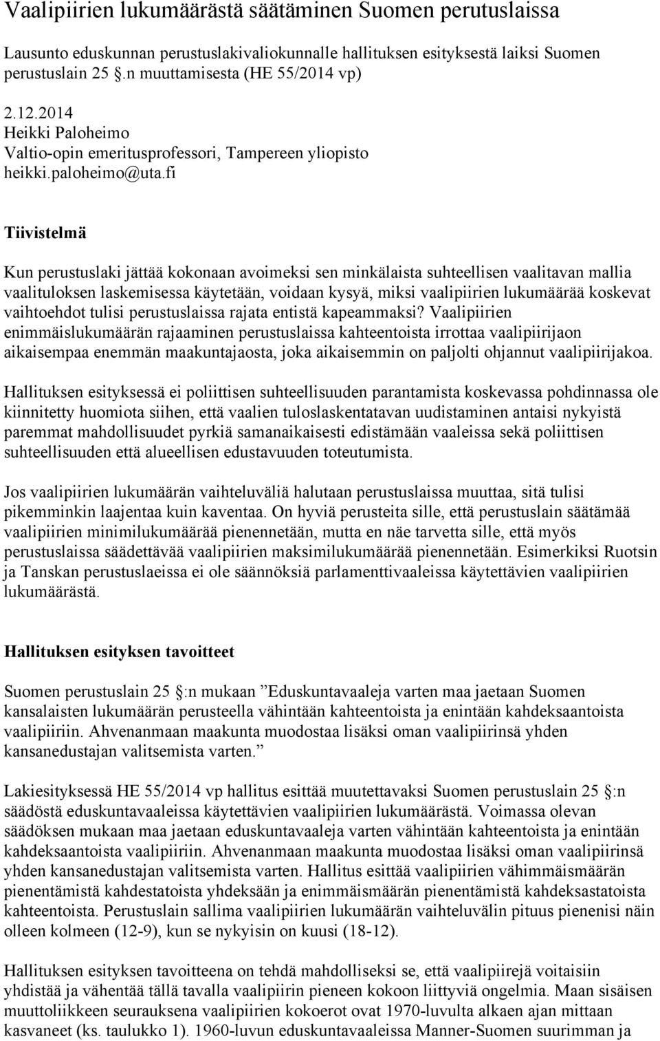 fi Tiivistelmä Kun perustuslaki jättää kokonaan avoimeksi sen minkälaista suhteellisen vaalitavan mallia vaalituloksen laskemisessa käytetään, voidaan kysyä, miksi vaalipiirien lukumäärää koskevat