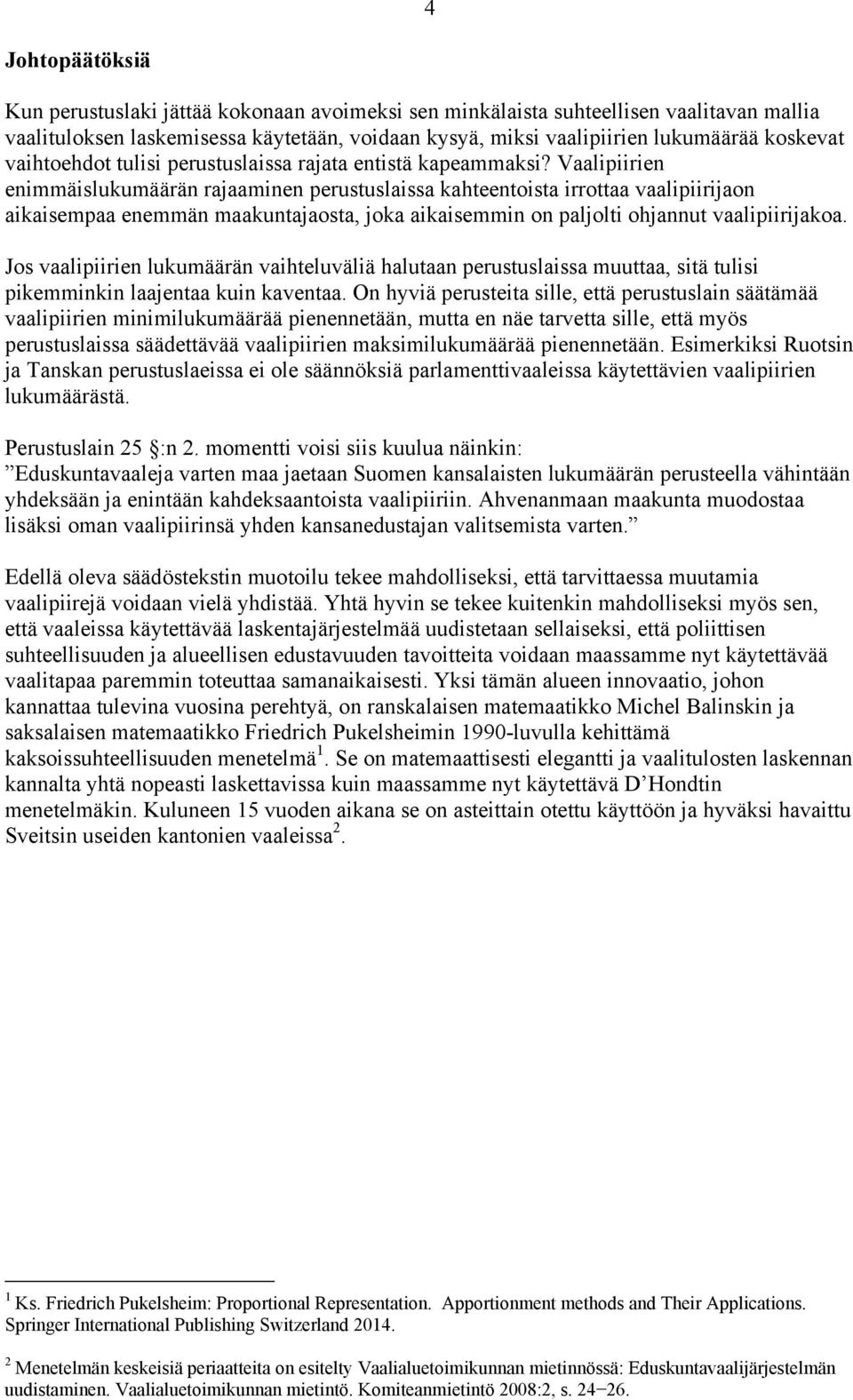 Vaalipiirien enimmäislukumäärän rajaaminen perustuslaissa kahteentoista irrottaa vaalipiirijaon aikaisempaa enemmän maakuntajaosta, joka aikaisemmin on paljolti ohjannut vaalipiirijakoa.