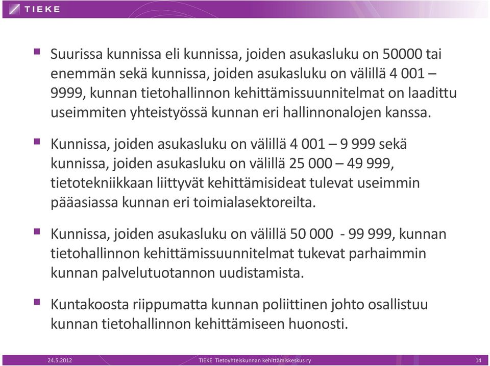 Kunnissa, joiden asukasluku on välillä 4 001 9 999 sekä kunnissa, joiden asukasluku on välillä 25 000 49999, tietotekniikkaan liittyvät kehittämisideat tulevat useimmin pääasiassa kunnan eri