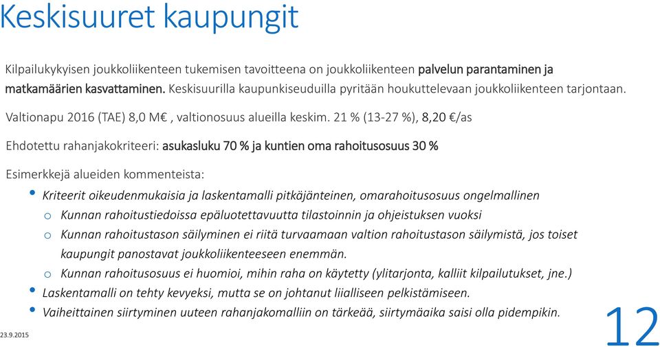 21 % (13-27 %), 8,20 /as Ehdotettu rahanjakokriteeri: asukasluku 70 % ja kuntien oma rahoitusosuus 30 % Esimerkkejä alueiden kommenteista: Kriteerit oikeudenmukaisia ja laskentamalli pitkäjänteinen,