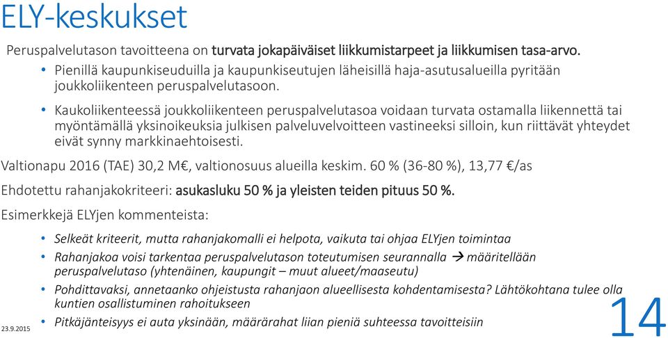 Kaukoliikenteessä joukkoliikenteen peruspalvelutasoa voidaan turvata ostamalla liikennettä tai myöntämällä yksinoikeuksia julkisen palveluvelvoitteen vastineeksi silloin, kun riittävät yhteydet eivät