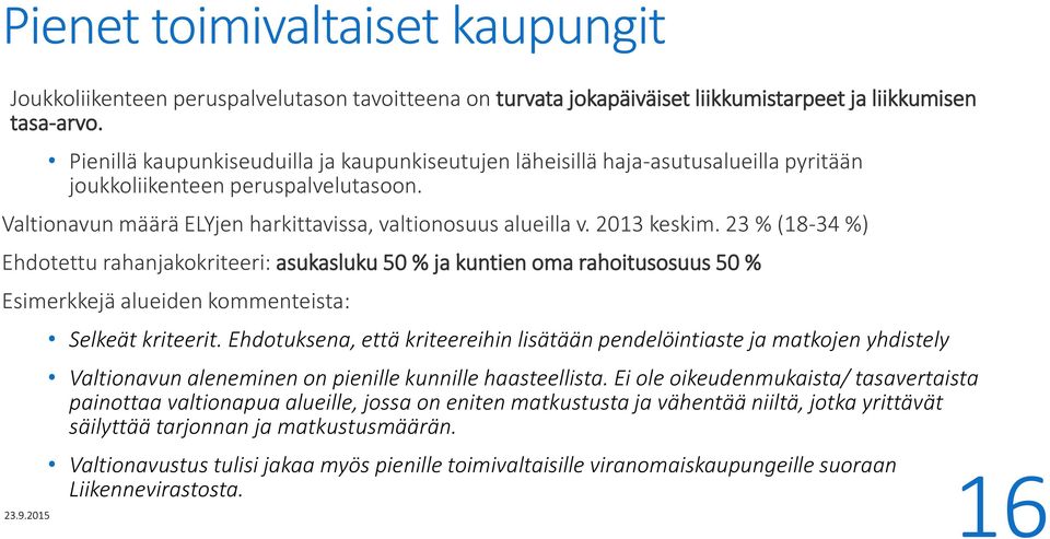 2013 keskim. 23 % (18-34 %) Ehdotettu rahanjakokriteeri: asukasluku 50 % ja kuntien oma rahoitusosuus 50 % Esimerkkejä alueiden kommenteista: Selkeät kriteerit.