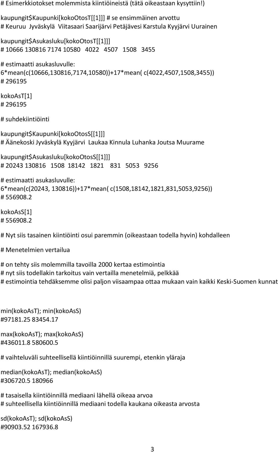 10580 4022 4507 1508 3455 # estimaatti asukasluvulle: 6*mean(c(10666,130816,7174,10580))+17*mean( c(4022,4507,1508,3455)) # 296195 kokoast[1] # 296195 # suhdekiintiöinti