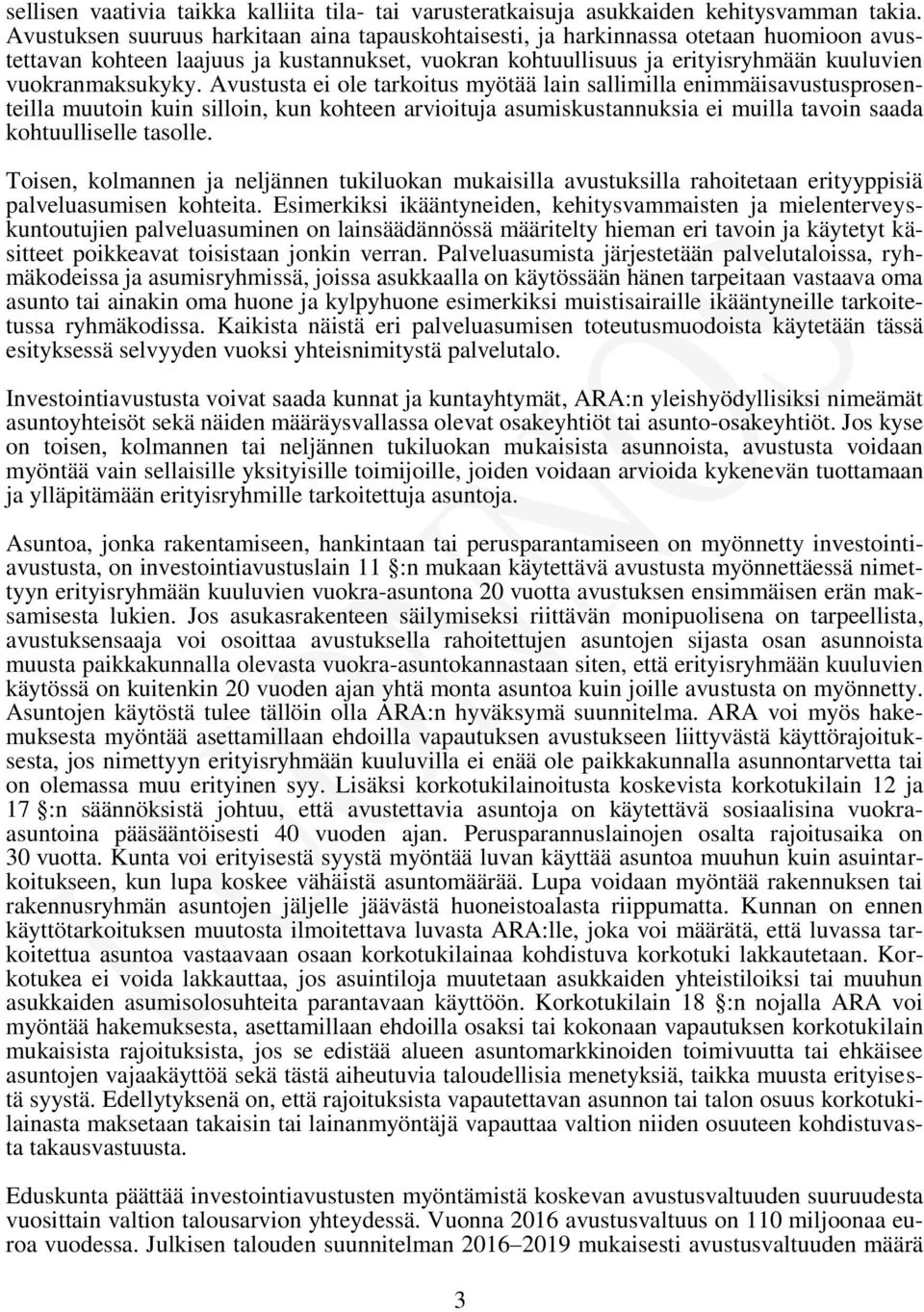 Avustusta ei ole tarkoitus myötää lain sallimilla enimmäisavustusprosenteilla muutoin kuin silloin, kun kohteen arvioituja asumiskustannuksia ei muilla tavoin saada kohtuulliselle tasolle.