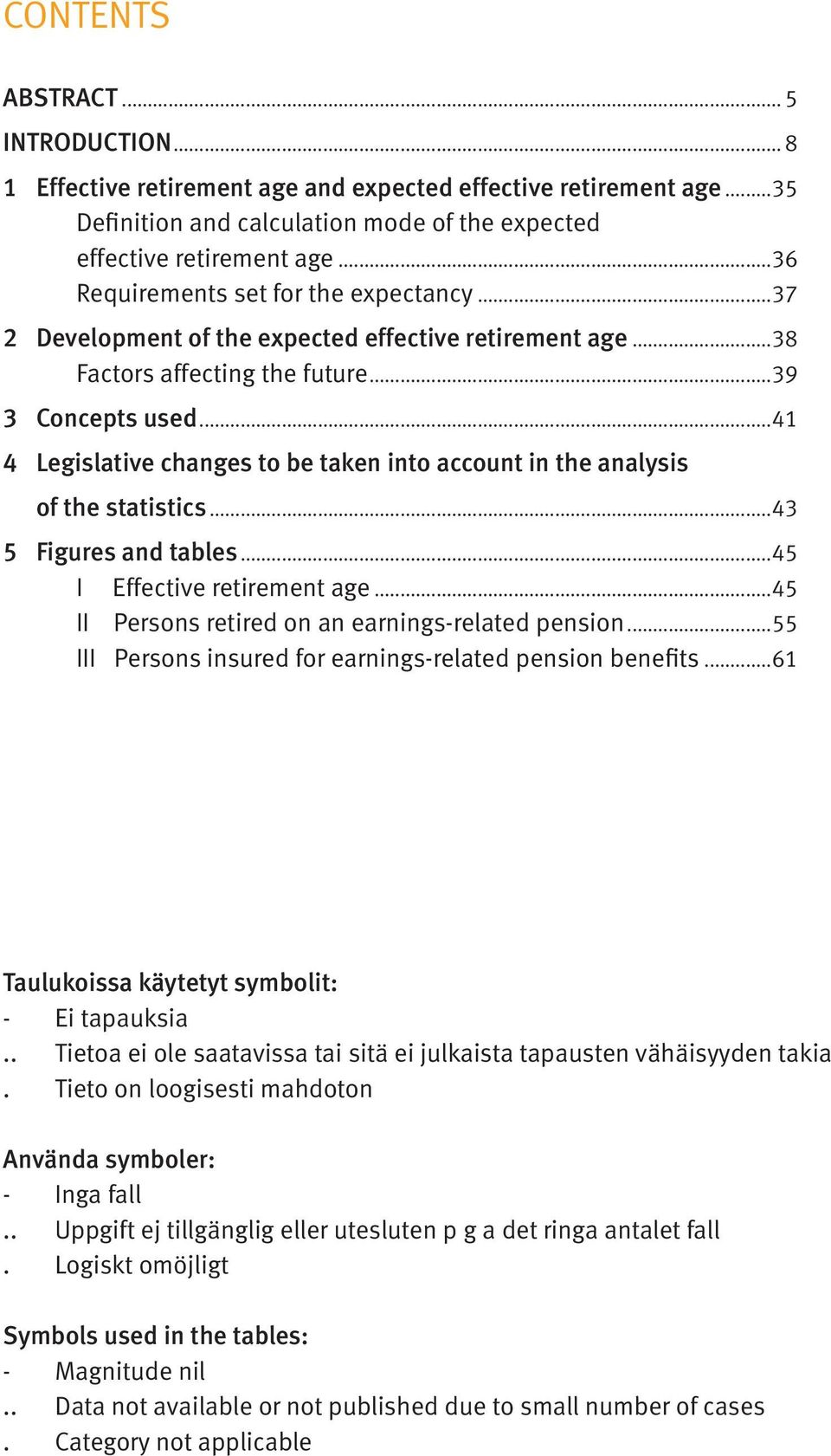 ..41 4 Legislative changes to be taken into account in the analysis of the statistics...43 5 Figures and tables...45 I Effective retirement age...45 II Persons retired on an earnings-related pension.