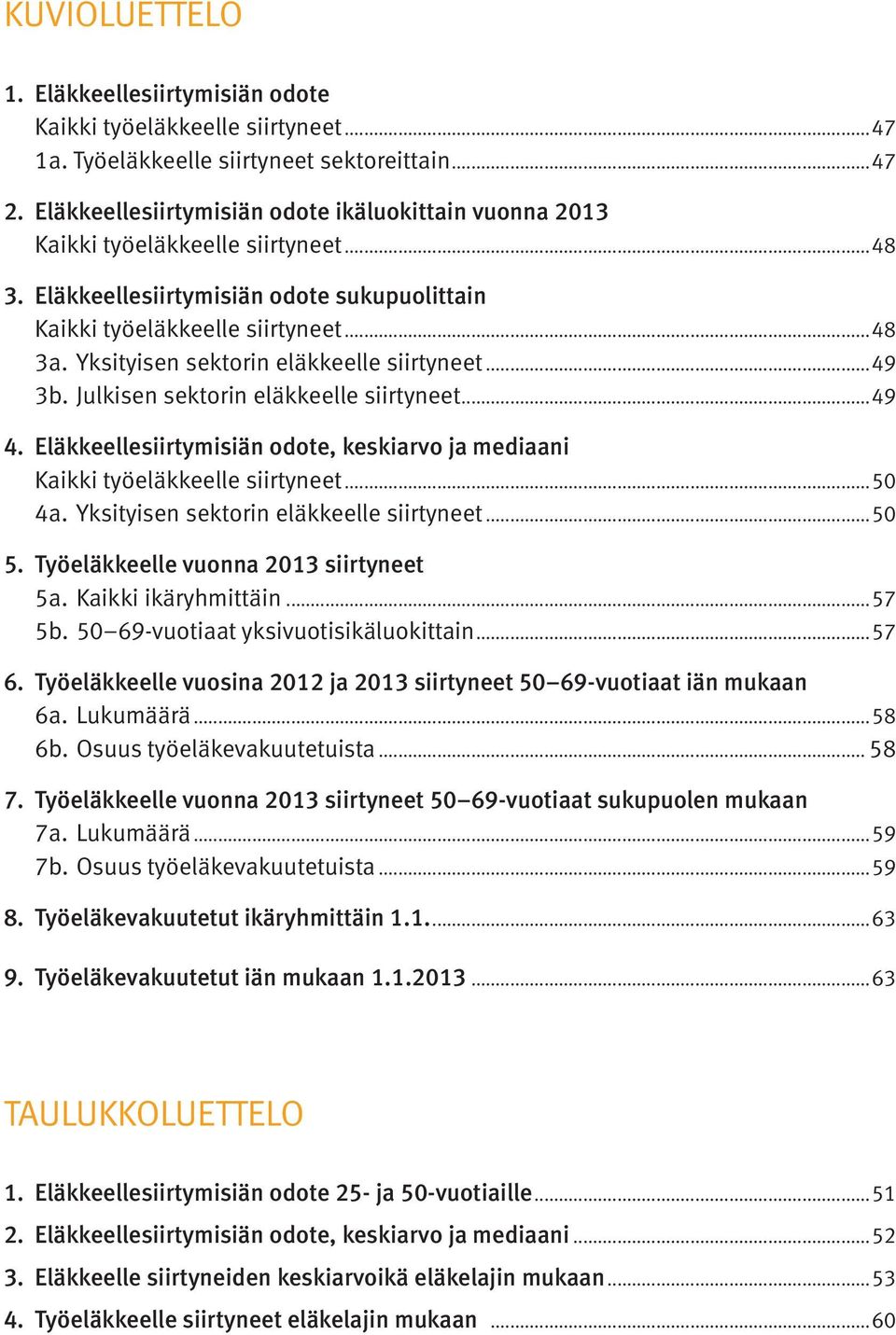 Yksityisen sektorin eläkkeelle siirtyneet...49 3b. Julkisen sektorin eläkkeelle siirtyneet...49 4. Eläkkeellesiirtymisiän odote, keskiarvo ja mediaani Kaikki työeläkkeelle siirtyneet...50 4a.