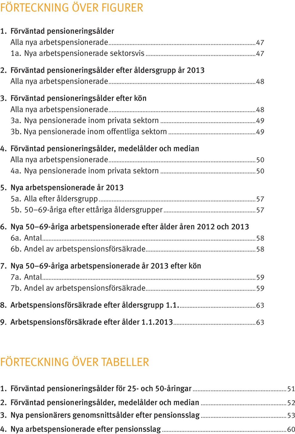 Nya pensionerade inom privata sektorn...49 3b. Nya pensionerade inom offentliga sektorn...49 4. Förväntad pensioneringsålder, medelålder och median Alla nya arbetspensionerade...50 4a.