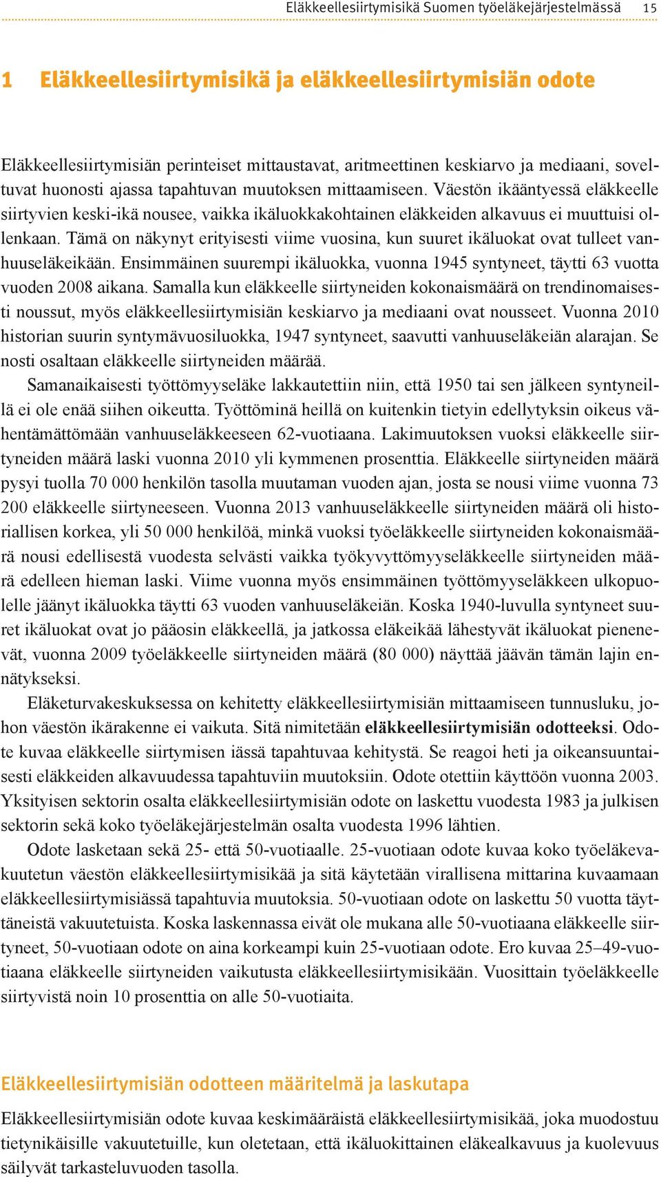 Tämä on näkynyt erityisesti viime vuosina, kun suuret ikäluokat ovat tulleet vanhuuseläkeikään. Ensimmäinen suurempi ikäluokka, vuonna 1945 syntyneet, täytti 63 vuotta vuoden 2008 aikana.