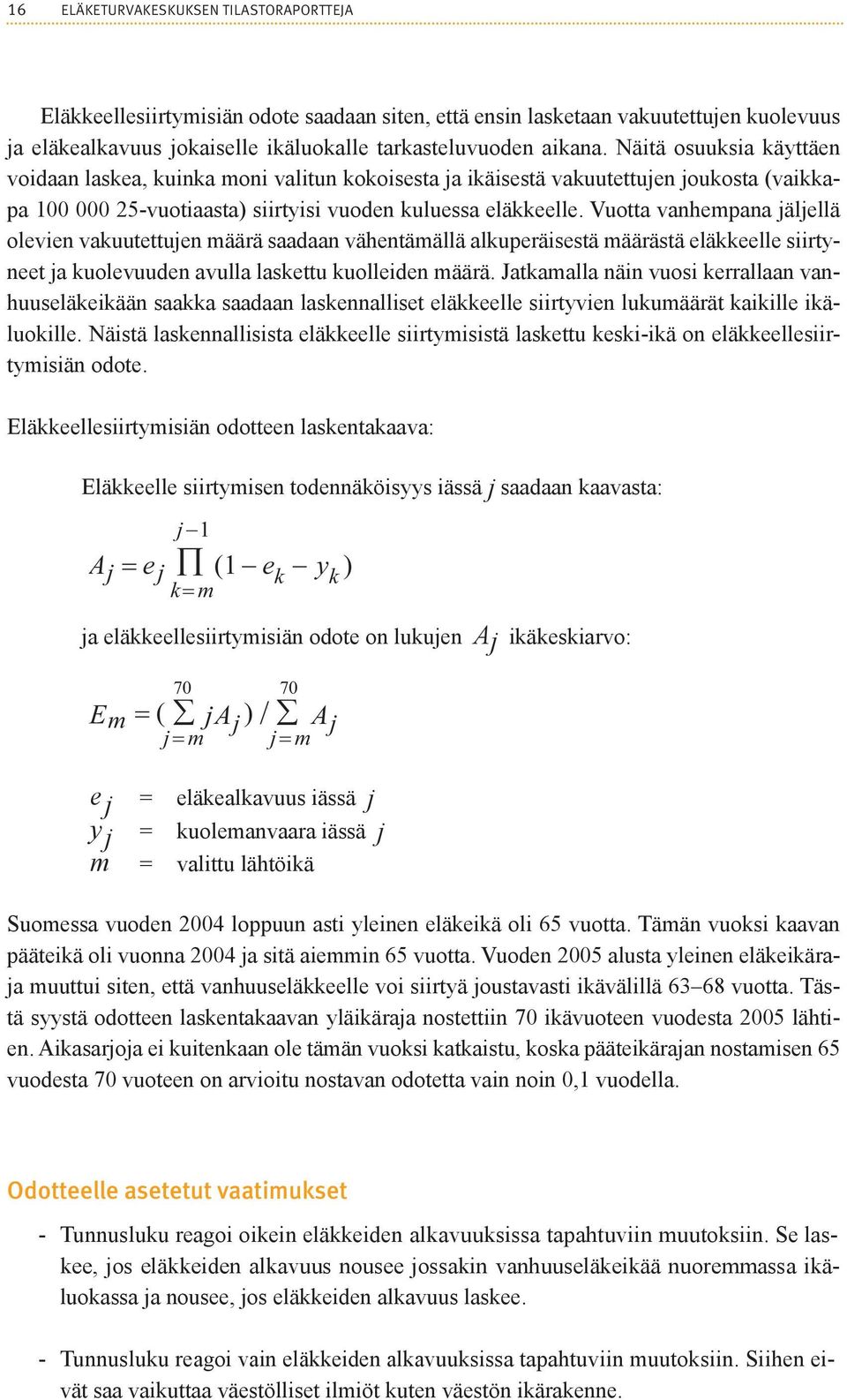 Vuotta vanhempana jäljellä olevien vakuutettujen määrä saadaan vähentämällä alkuperäisestä määrästä eläkkeelle siirtyneet ja kuolevuuden avulla laskettu kuolleiden määrä.