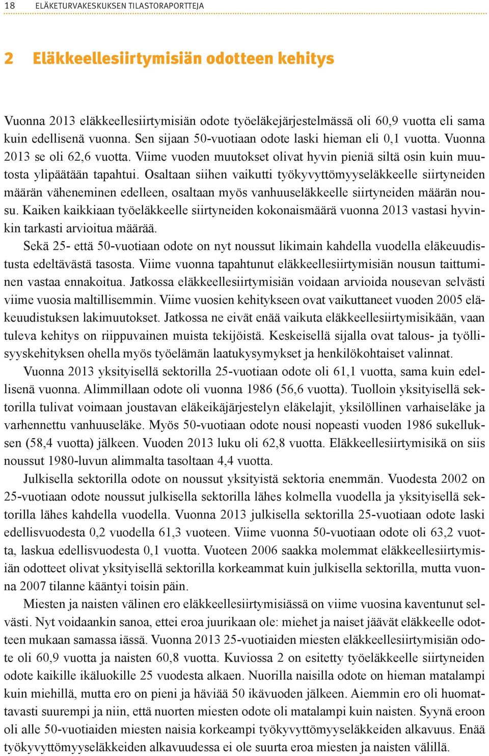 Osaltaan siihen vaikutti työkyvyttömyyseläkkeelle siirtyneiden määrän väheneminen edelleen, osaltaan myös vanhuuseläkkeelle siirtyneiden määrän nousu.