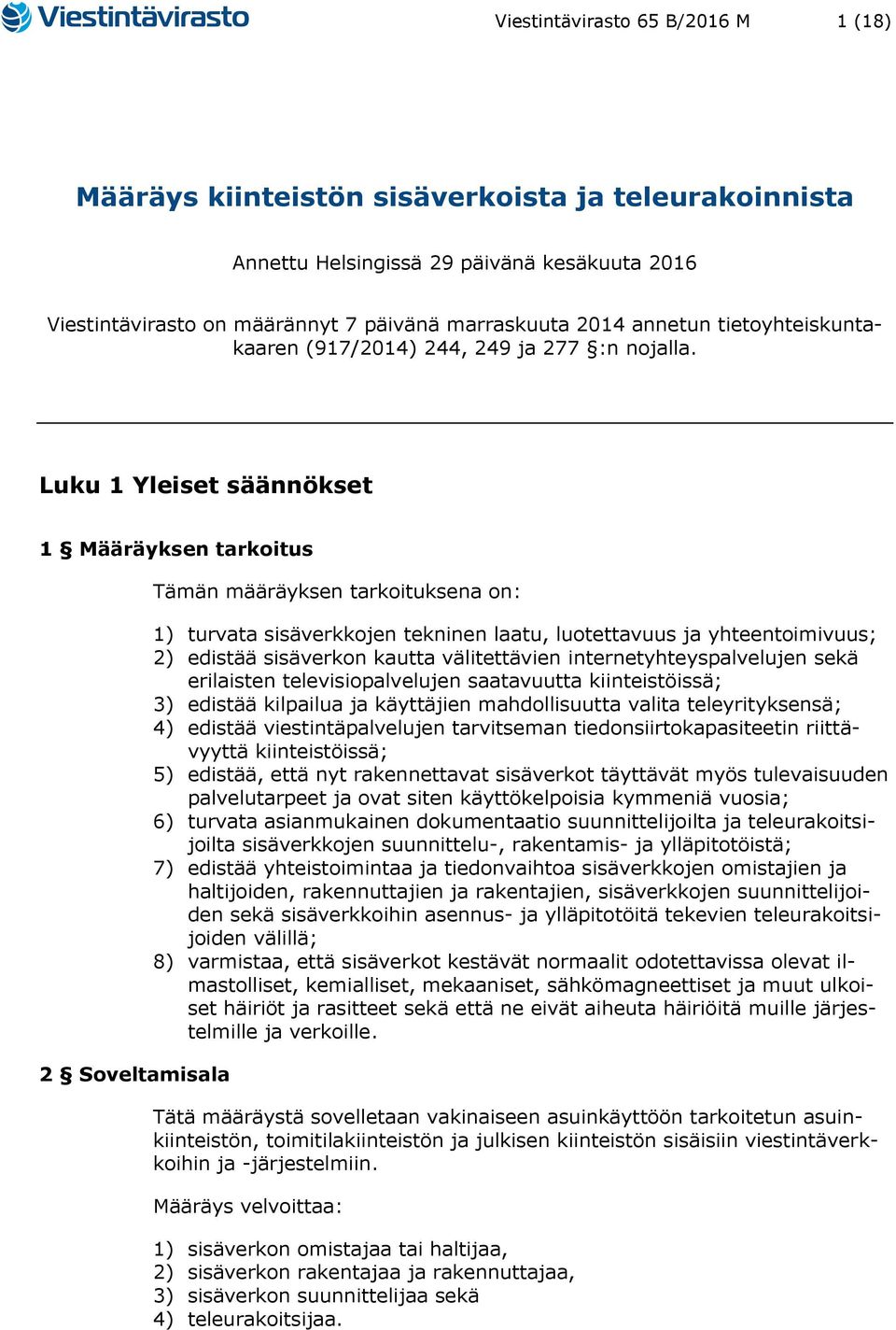 Luku 1 Yleiset säännökset 1 Määräyksen tarkoitus 2 Soveltamisala Tämän määräyksen tarkoituksena on: 1) turvata sisäverkkojen tekninen laatu, luotettavuus ja yhteentoimivuus; 2) edistää sisäverkon