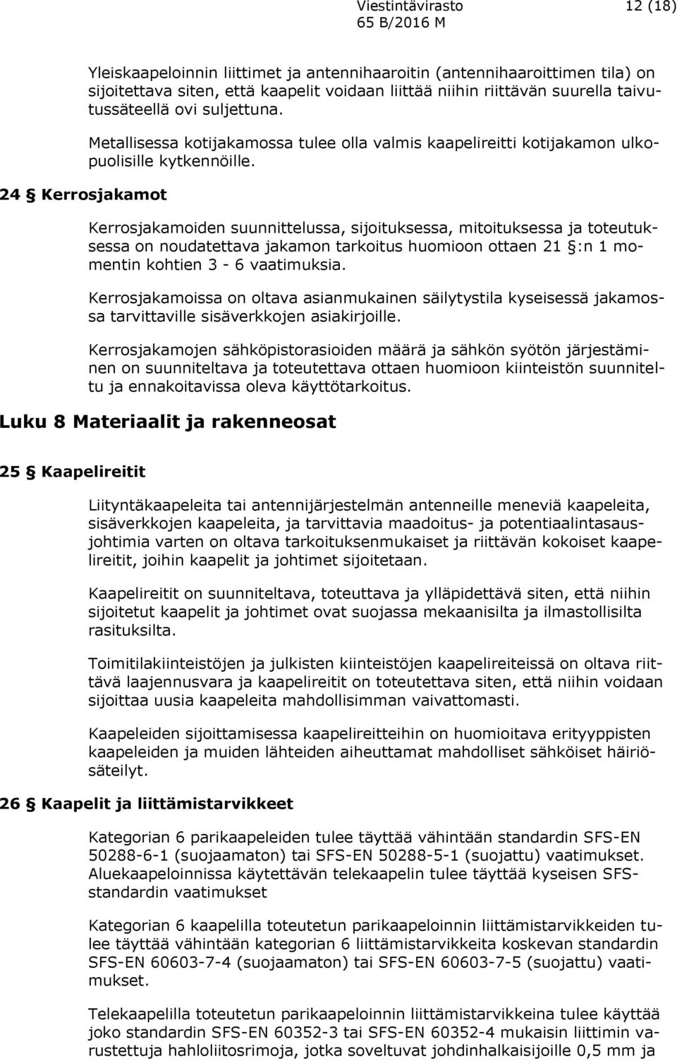 Kerrosjakamoiden suunnittelussa, sijoituksessa, mitoituksessa ja toteutuksessa on noudatettava jakamon tarkoitus huomioon ottaen 21 :n 1 momentin kohtien 3-6 vaatimuksia.