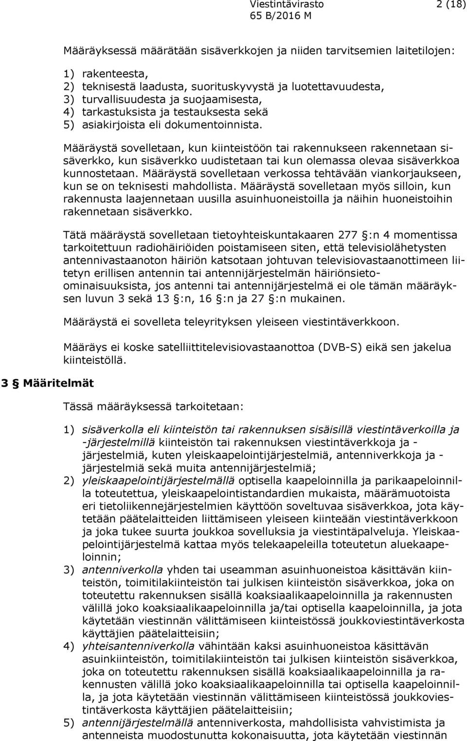 Määräystä sovelletaan, kun kiinteistöön tai rakennukseen rakennetaan sisäverkko, kun sisäverkko uudistetaan tai kun olemassa olevaa sisäverkkoa kunnostetaan.