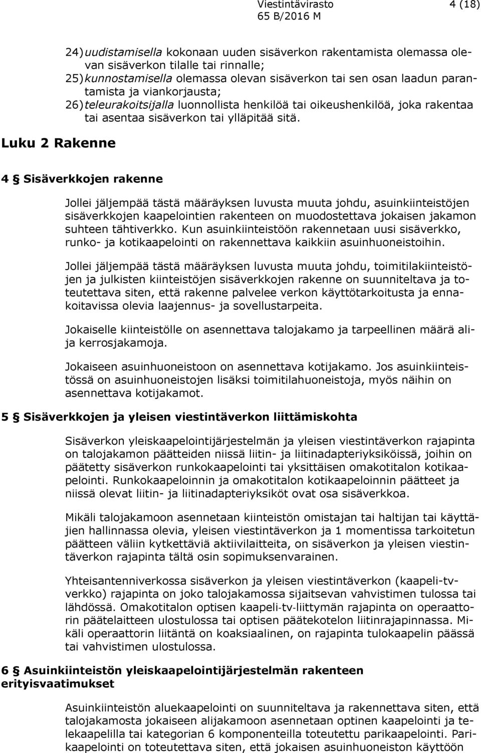 4 Sisäverkkojen rakenne Jollei jäljempää tästä määräyksen luvusta muuta johdu, asuinkiinteistöjen sisäverkkojen kaapelointien rakenteen on muodostettava jokaisen jakamon suhteen tähtiverkko.