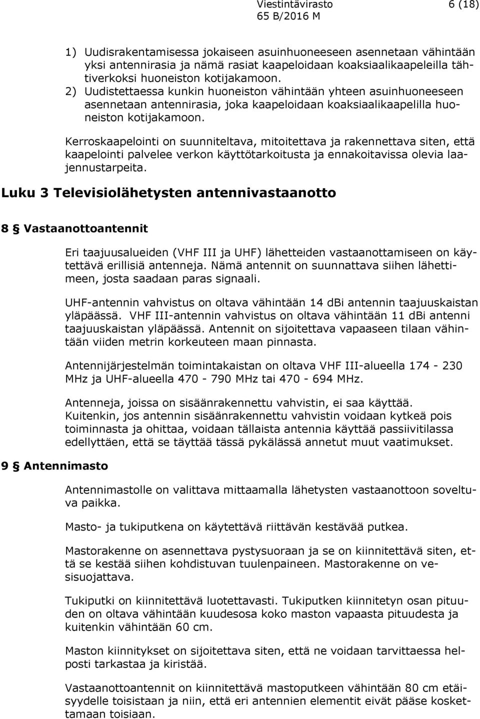 Kerroskaapelointi on suunniteltava, mitoitettava ja rakennettava siten, että kaapelointi palvelee verkon käyttötarkoitusta ja ennakoitavissa olevia laajennustarpeita.