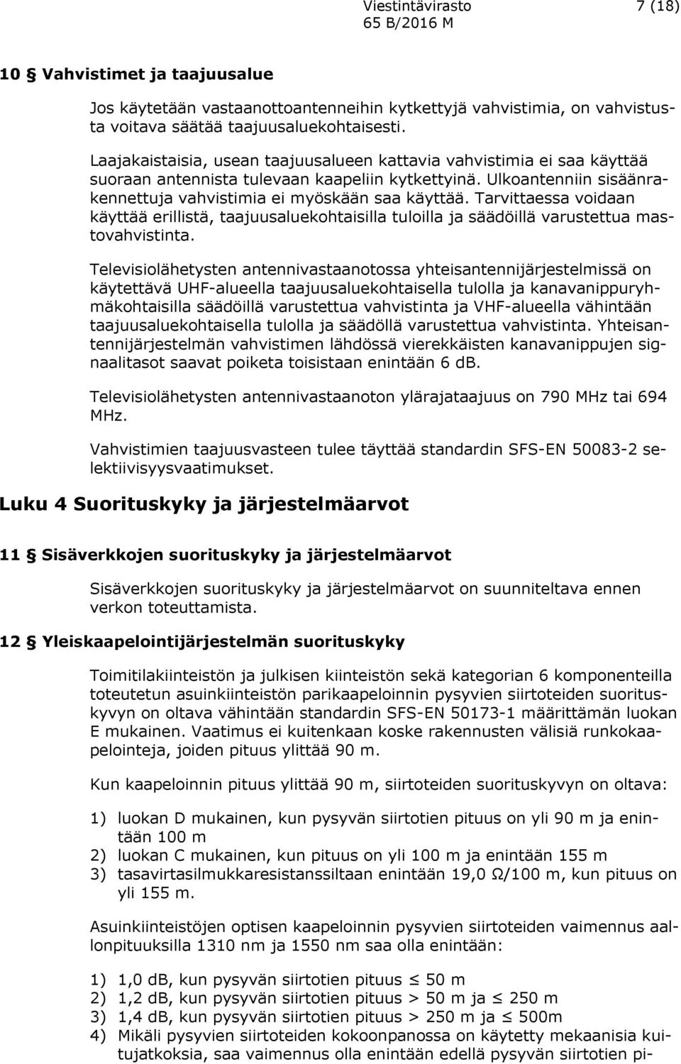 Tarvittaessa voidaan käyttää erillistä, taajuusaluekohtaisilla tuloilla ja säädöillä varustettua mastovahvistinta.