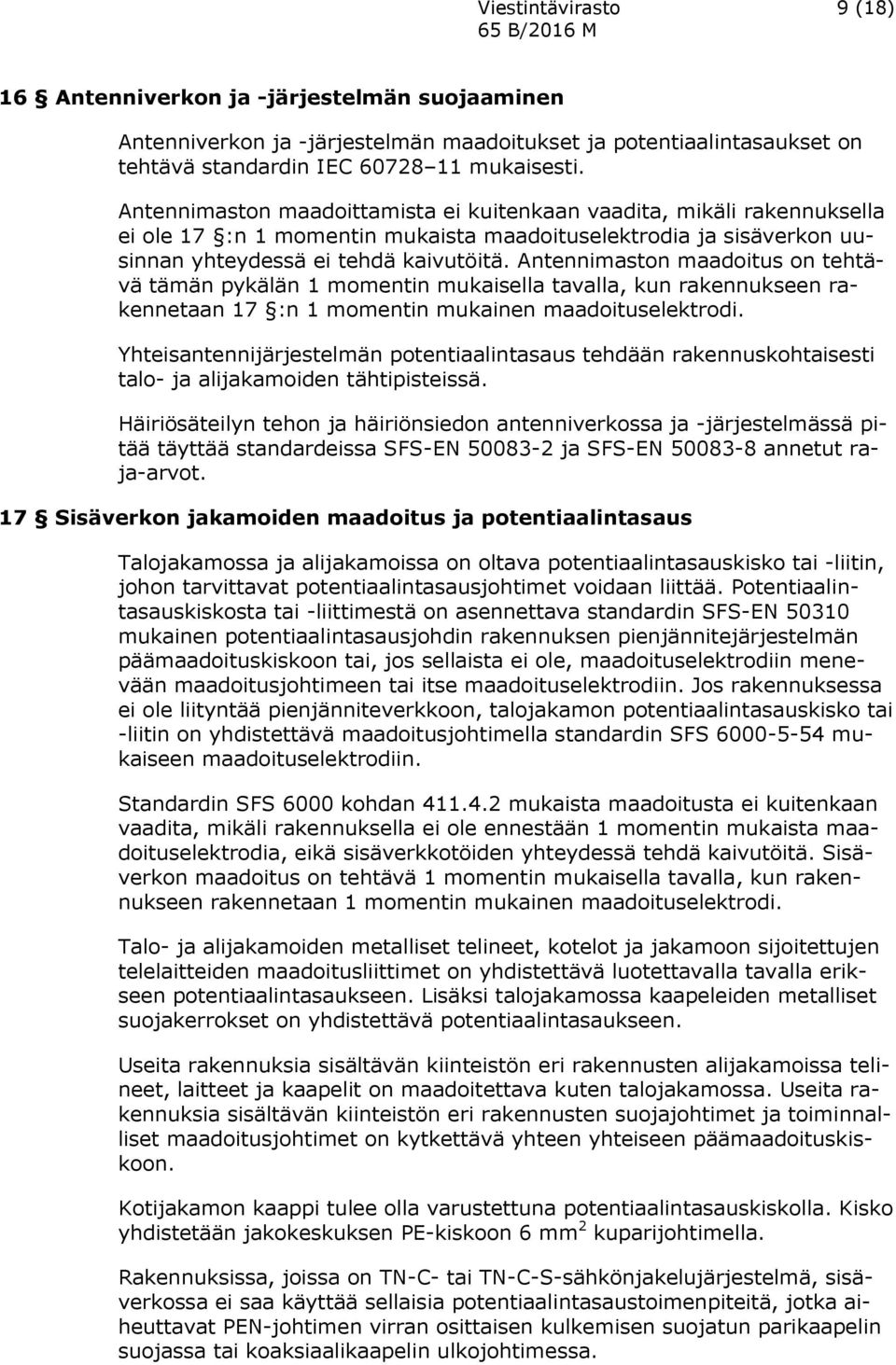 Antennimaston maadoitus on tehtävä tämän pykälän 1 momentin mukaisella tavalla, kun rakennukseen rakennetaan 17 :n 1 momentin mukainen maadoituselektrodi.