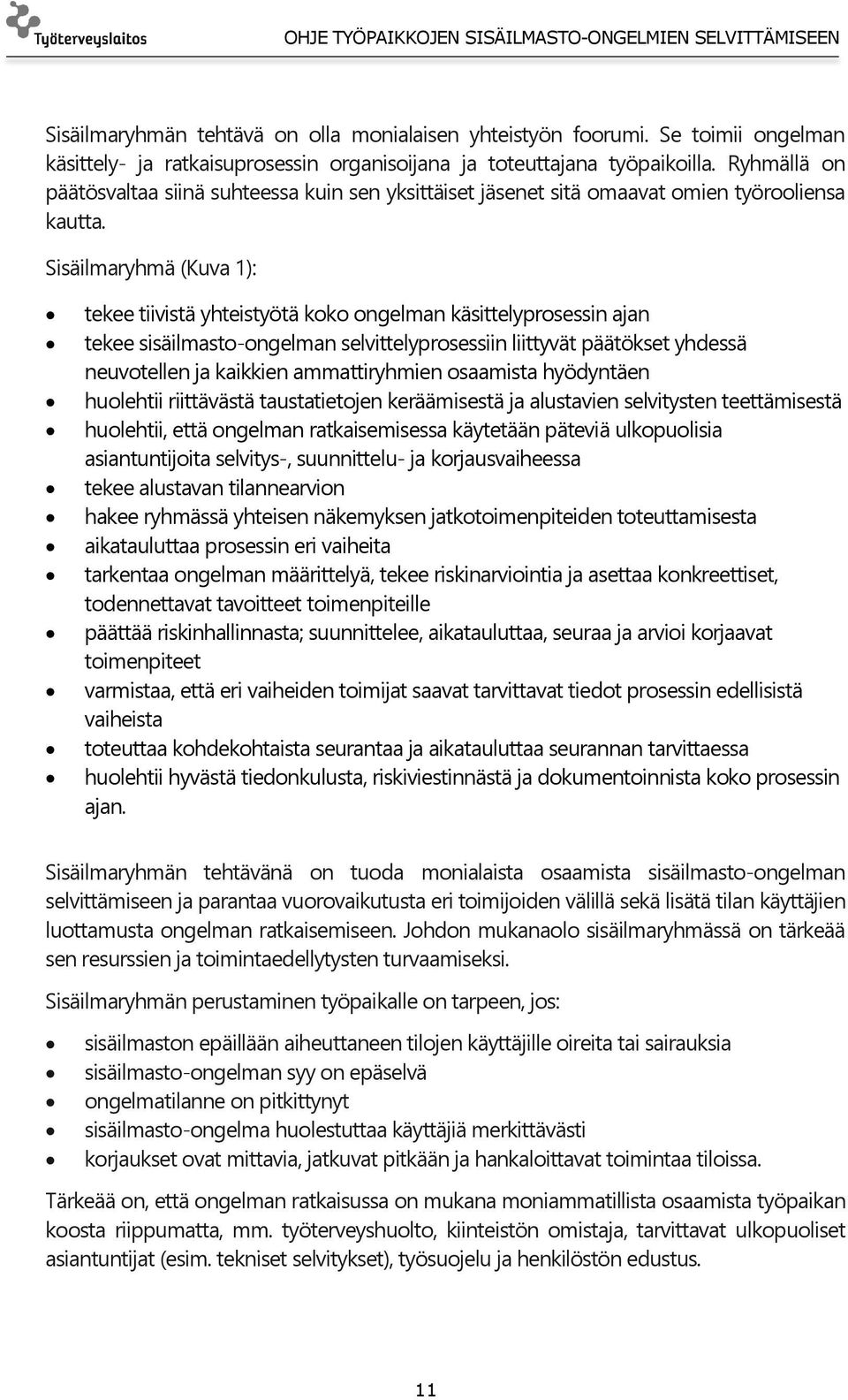 Sisäilmaryhmä (Kuva 1): tekee tiivistä yhteistyötä koko ongelman käsittelyprosessin ajan tekee sisäilmasto-ongelman selvittelyprosessiin liittyvät päätökset yhdessä neuvotellen ja kaikkien