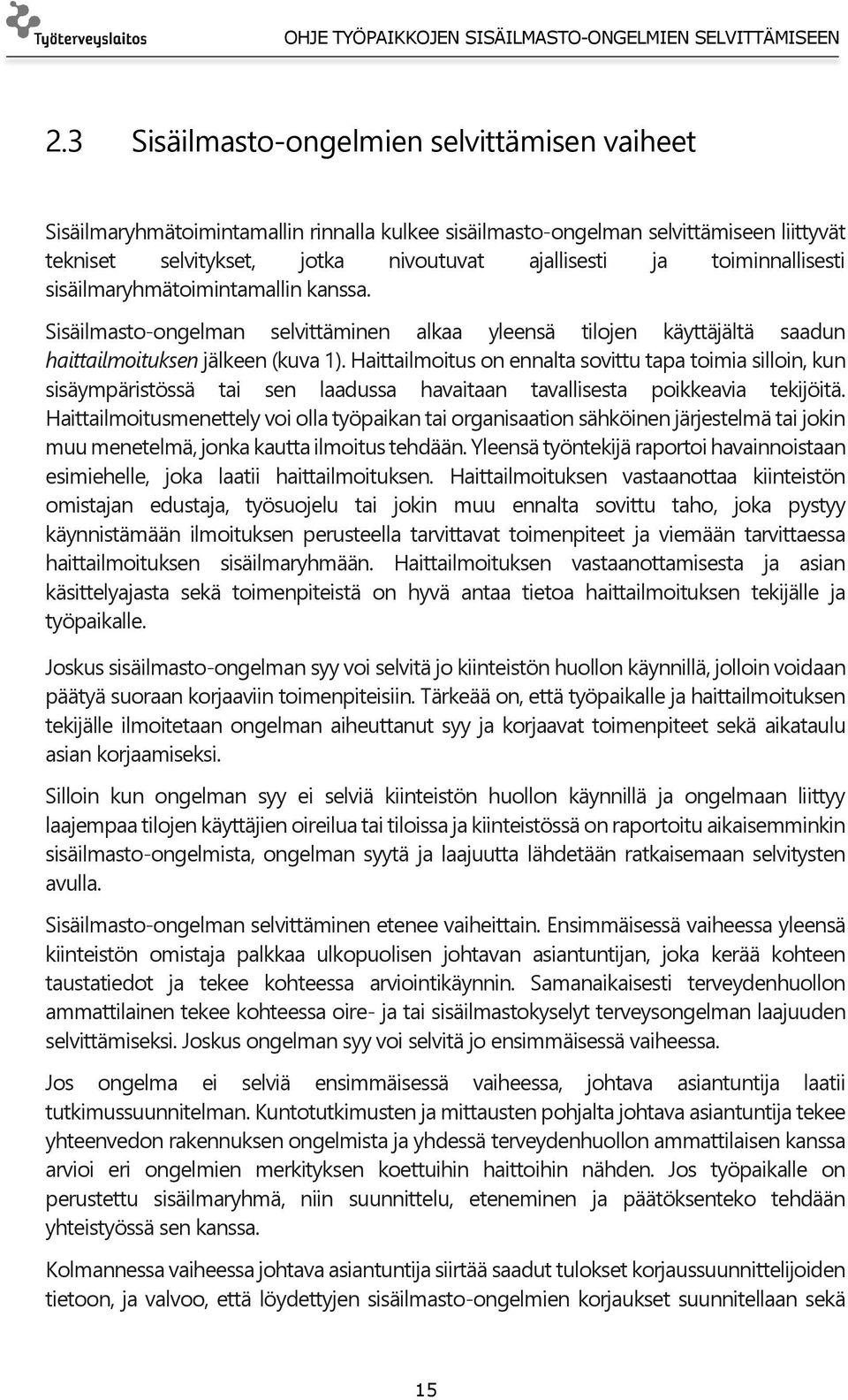 Haittailmoitus on ennalta sovittu tapa toimia silloin, kun sisäympäristössä tai sen laadussa havaitaan tavallisesta poikkeavia tekijöitä.