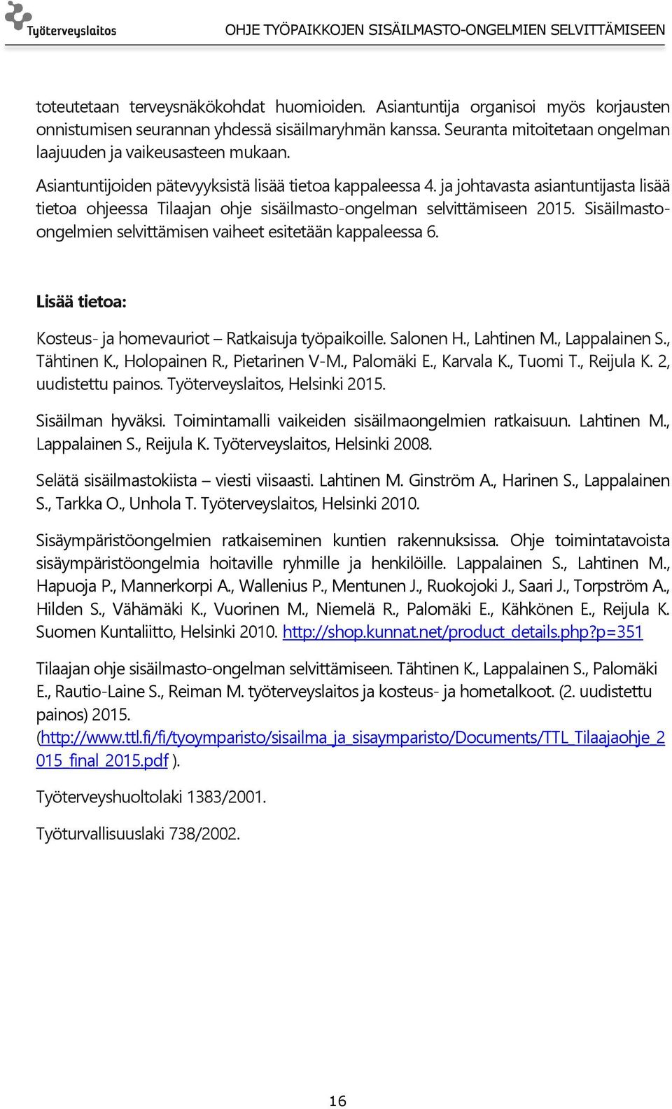 Sisäilmastoongelmien selvittämisen vaiheet esitetään kappaleessa 6. Lisää tietoa: Kosteus- ja homevauriot Ratkaisuja työpaikoille. Salonen H., Lahtinen M., Lappalainen S., Tähtinen K., Holopainen R.