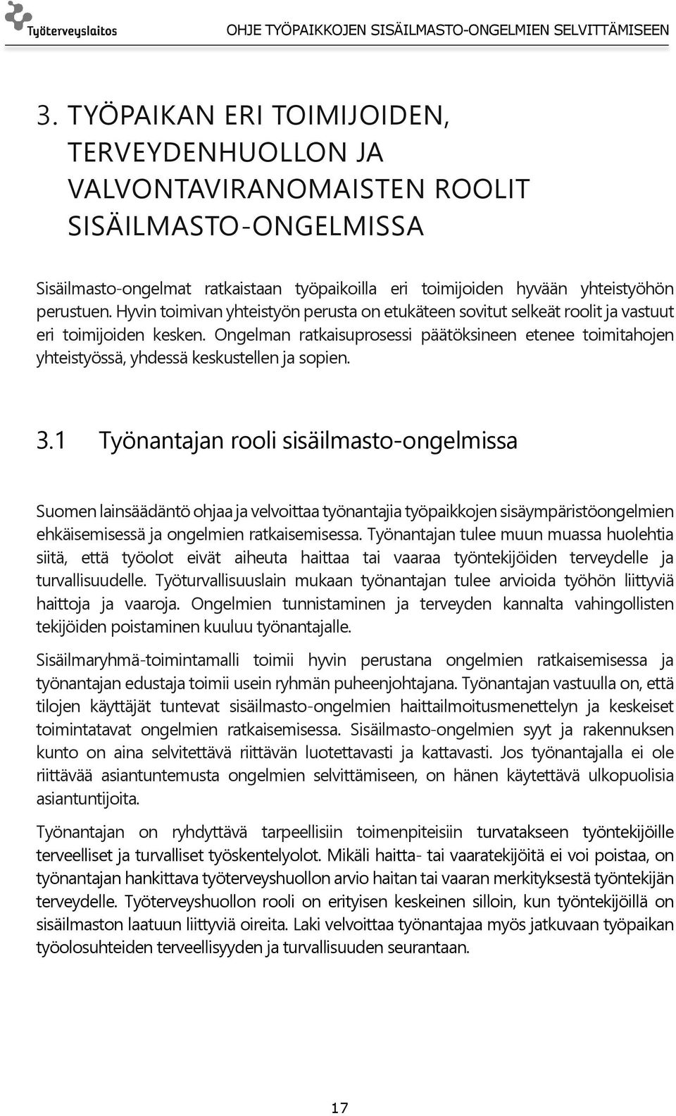 Ongelman ratkaisuprosessi päätöksineen etenee toimitahojen yhteistyössä, yhdessä keskustellen ja sopien. 3.