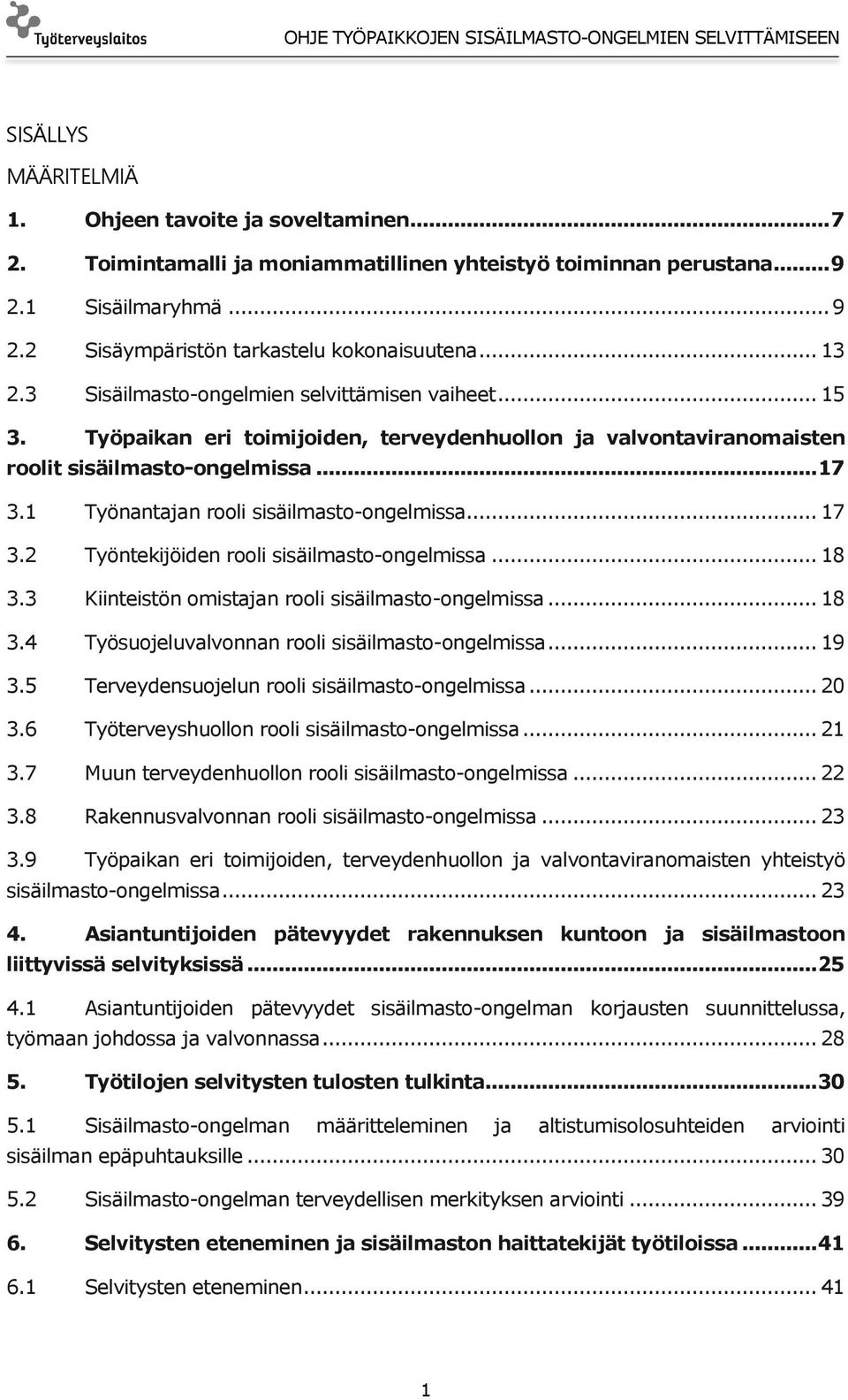 1 Työnantajan rooli sisäilmasto-ongelmissa... 17 3.2 Työntekijöiden rooli sisäilmasto-ongelmissa... 18 3.3 Kiinteistön omistajan rooli sisäilmasto-ongelmissa... 18 3.4 Työsuojeluvalvonnan rooli sisäilmasto-ongelmissa.