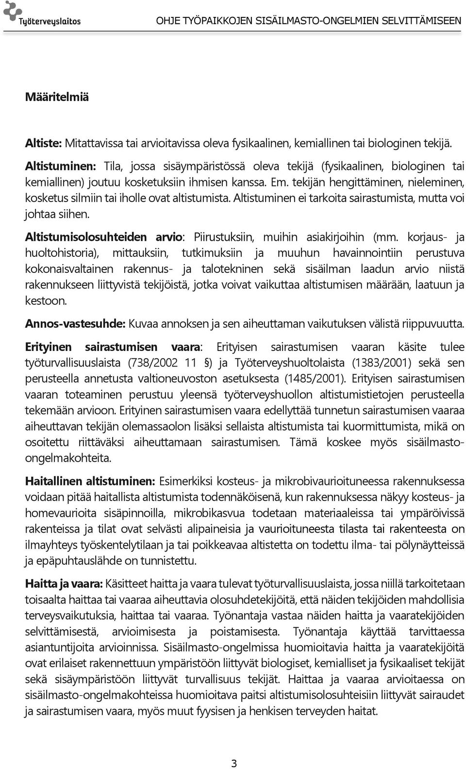 tekijän hengittäminen, nieleminen, kosketus silmiin tai iholle ovat altistumista. Altistuminen ei tarkoita sairastumista, mutta voi johtaa siihen.