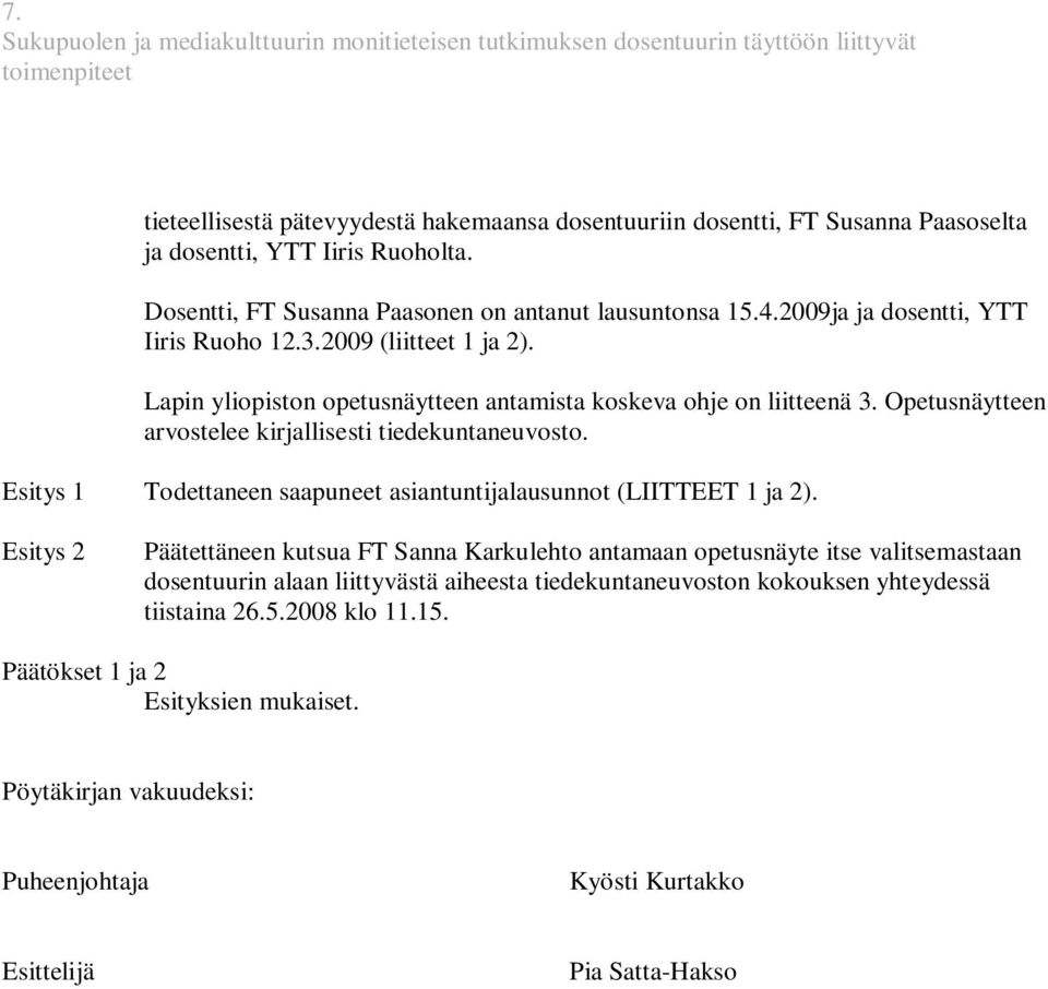 Lapin yliopiston opetusnäytteen antamista koskeva ohje on liitteenä 3. Opetusnäytteen arvostelee kirjallisesti tiedekuntaneuvosto.