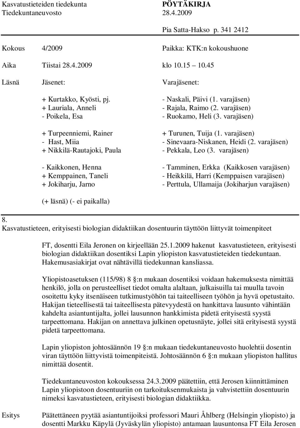 2009 hakenut kasvatustieteen, erityisesti biologian didaktiikan dosentiksi Lapin yliopiston kasvatustieteiden tiedekuntaan. Hakemusasiakirjat ovat nähtävillä tiedekunnan kansliassa.
