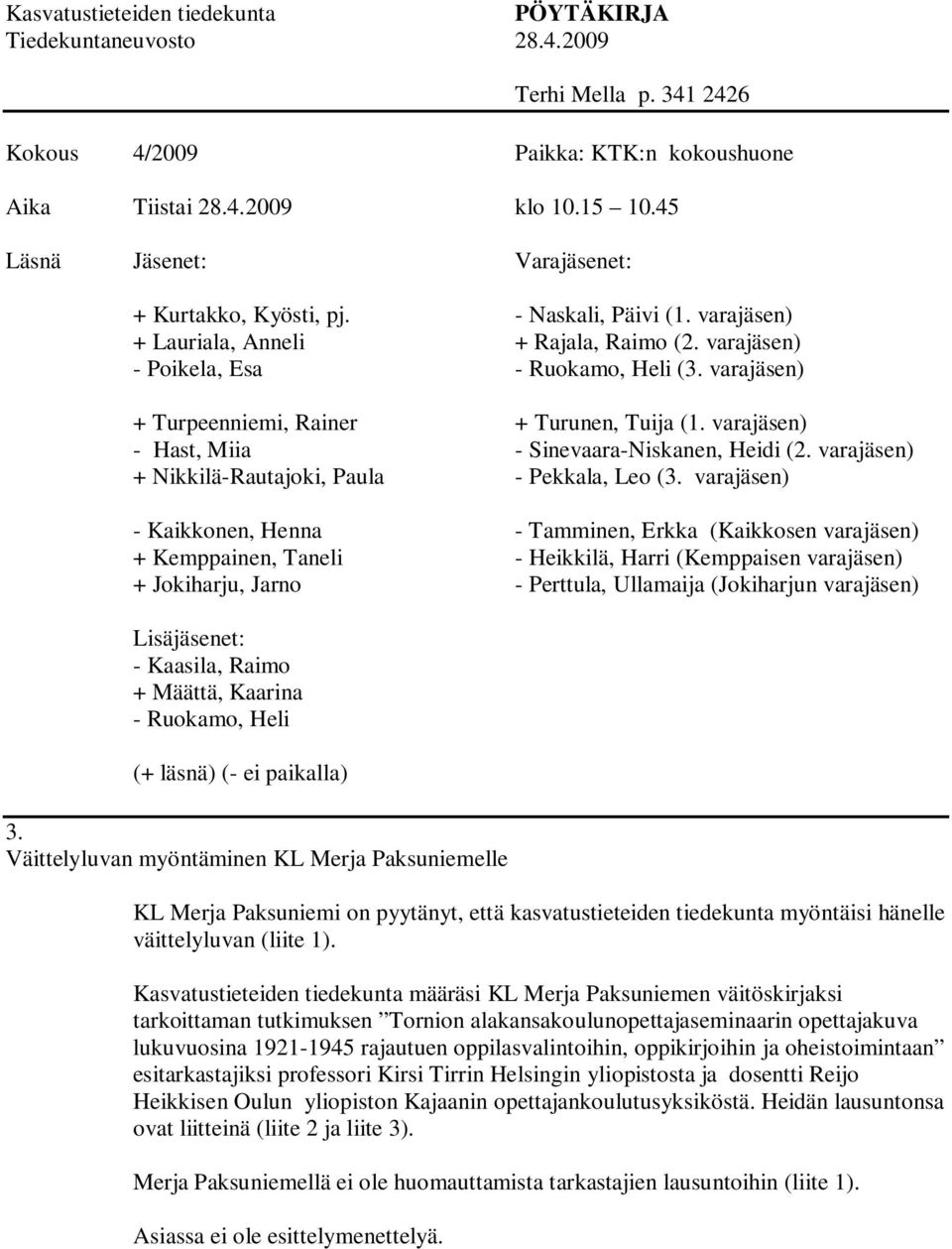 Kasvatustieteiden tiedekunta määräsi KL Merja Paksuniemen väitöskirjaksi tarkoittaman tutkimuksen Tornion alakansakoulunopettajaseminaarin opettajakuva lukuvuosina 1921-1945 rajautuen
