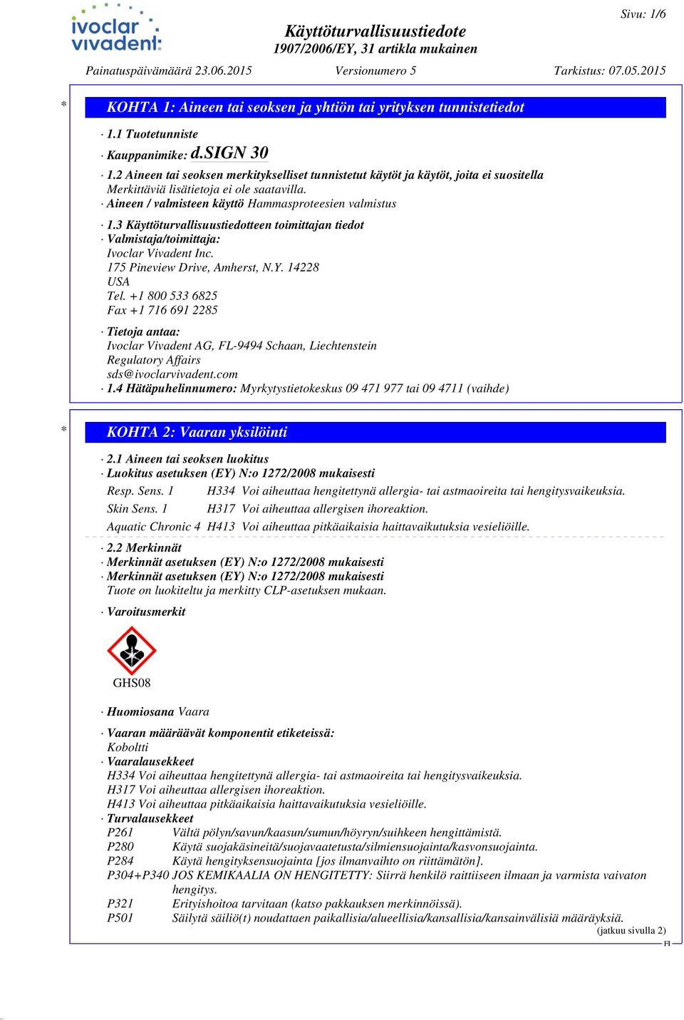 3 Käyttöturvallisuustiedotteen toimittajan tiedot Valmistaja/toimittaja: Ivoclar Vivadent Inc. 175 Pineview Drive, Amherst, N.Y. 14228 USA Tel.