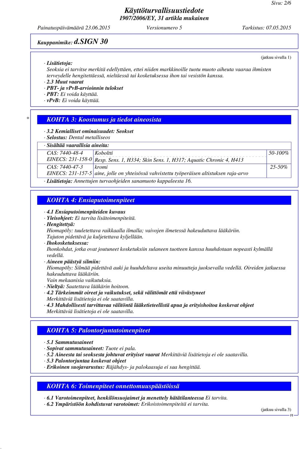 2 Kemialliset ominaisuudet: Seokset Selostus: Dental metalliseos Sisältää vaarallisia aineita: CAS: 7440-48-4 Koboltti EINECS: 231-158-0 Resp. Sens. 1, H334; Skin Sens.