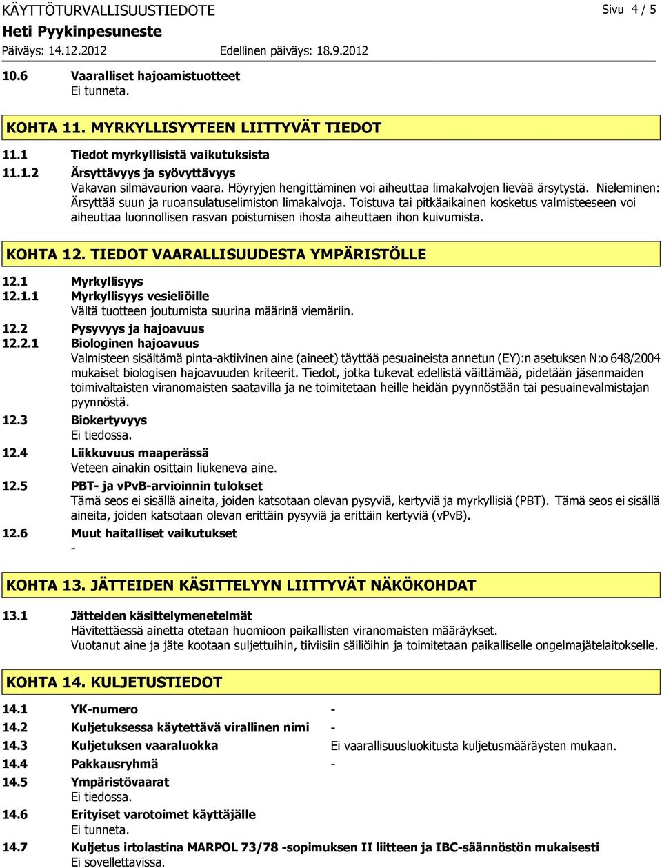 KOHTA 12. TIEDOT VAARALLISUUDESTA YMPÄRISTÖLLE 12.1 Myrkyllisyys 12.1.1 Myrkyllisyys vesieliöille Vältä tuotteen joutumista suurina määrinä viemäriin. 12.2 Pysyvyys ja hajoavuus 12.2.1 Biologinen hajoavuus Valmisteen sisältämä pintaaktiivinen aine (aineet) täyttää pesuaineista annetun (EY):n asetuksen N:o 648/2004 mukaiset biologisen hajoavuuden kriteerit.