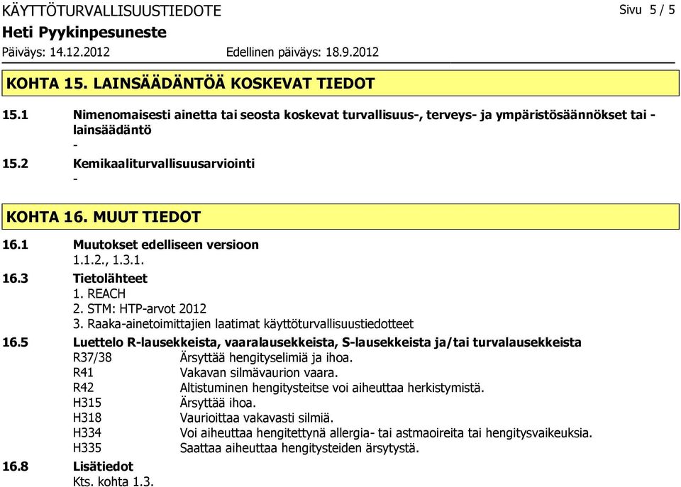Raakaainetoimittajien laatimat käyttöturvallisuustiedotteet 16.5 Luettelo Rlausekkeista, vaaralausekkeista, Slausekkeista ja/tai turvalausekkeista R37/38 Ärsyttää hengityselimiä ja ihoa.