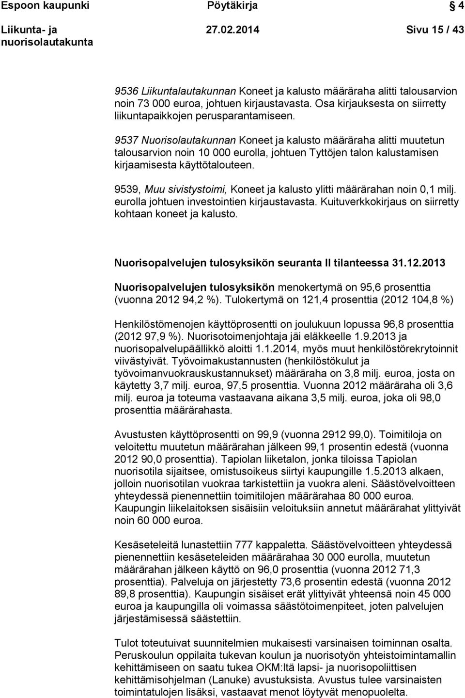 9537 Nuorisolautakunnan Koneet ja kalusto määräraha alitti muutetun talousarvion noin 10 000 eurolla, johtuen Tyttöjen talon kalustamisen kirjaamisesta käyttötalouteen.