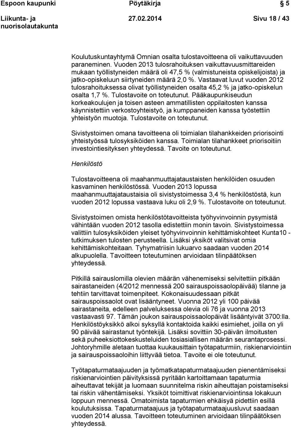 Vastaavat luvut vuoden 2012 tulosrahoituksessa olivat työllistyneiden osalta 45,2 % ja jatko-opiskelun osalta 1,7 %. Tulostavoite on toteutunut.