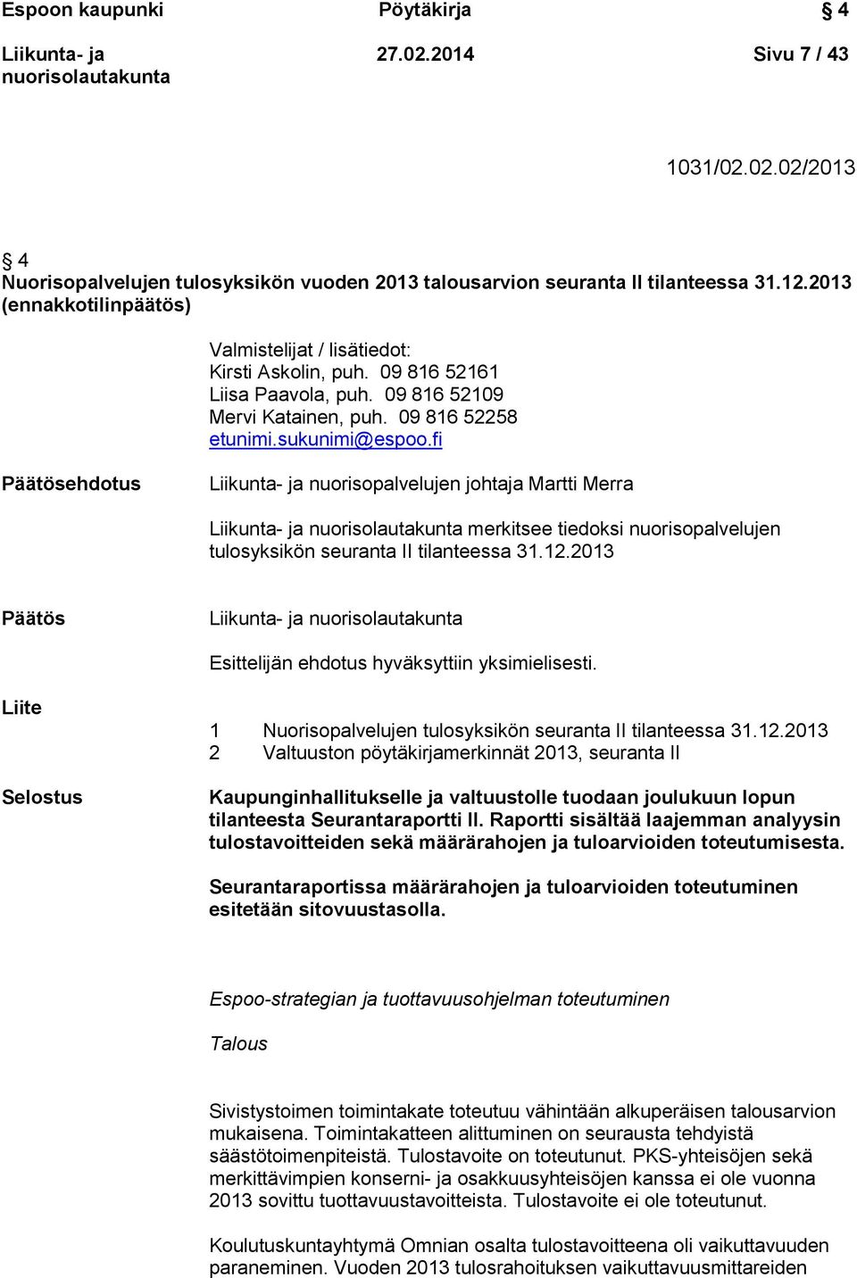 fi Päätösehdotus nuorisopalvelujen johtaja Martti Merra merkitsee tiedoksi nuorisopalvelujen tulosyksikön seuranta II tilanteessa 31.12.2013 Päätös Esittelijän ehdotus hyväksyttiin yksimielisesti.