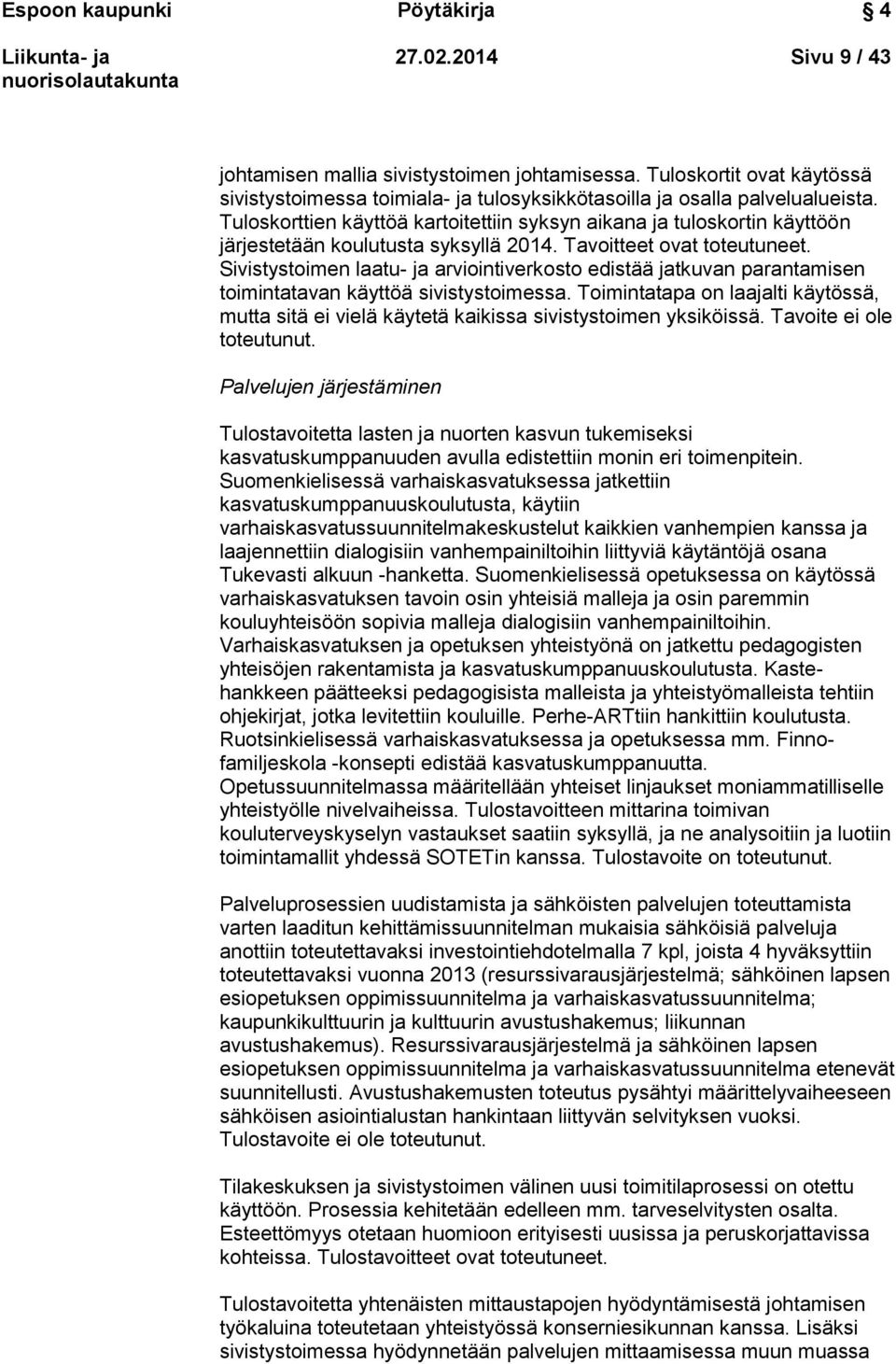 Tuloskorttien käyttöä kartoitettiin syksyn aikana ja tuloskortin käyttöön järjestetään koulutusta syksyllä 2014. Tavoitteet ovat toteutuneet.