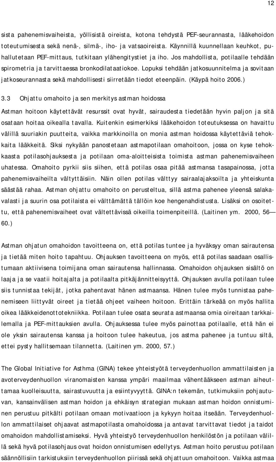 Lopuksi tehdään jatkosuunnitelma ja sovitaan jatkoseurannasta sekä mahdollisesti siirretään tiedot eteenpäin. (Käypä hoito 2006.) 3.
