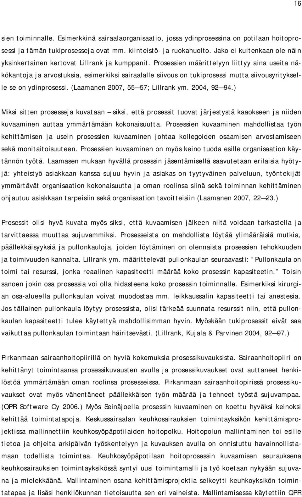 Prosessien määrittelyyn liittyy aina useita näkökantoja ja arvostuksia, esimerkiksi sairaalalle siivous on tukiprosessi mutta siivousyritykselle se on ydinprosessi. (Laamanen 2007, 55 57; Lillrank ym.