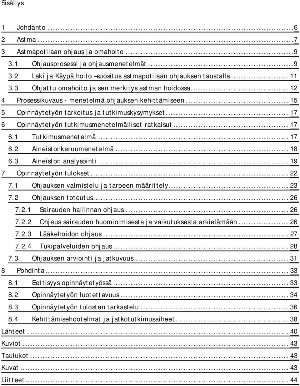 .. 17 6 Opinnäytetyön tutkimusmenetelmälliset ratkaisut... 17 6.1 Tutkimusmenetelmä... 17 6.2 Aineistonkeruumenetelmä... 18 6.3 Aineiston analysointi... 19 7 Opinnäytetyön tulokset... 22 7.